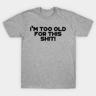 I'm Too Old For This Shit Funny T-Shirt